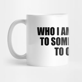 Who I am A demon to some, an angel to others Mug